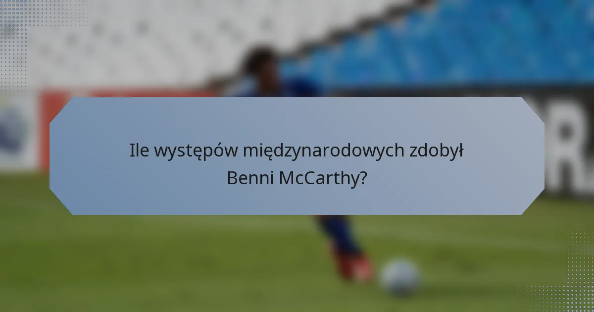 Ile występów międzynarodowych zdobył Benni McCarthy?