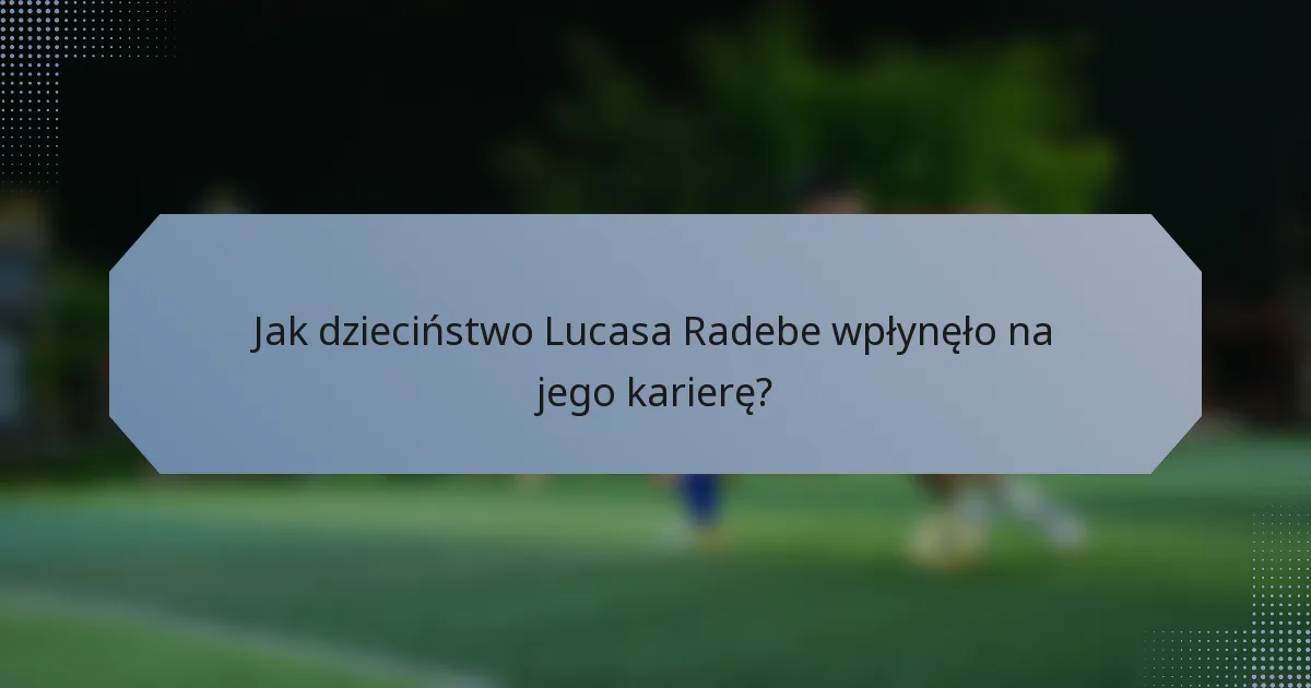 Jak dzieciństwo Lucasa Radebe wpłynęło na jego karierę?