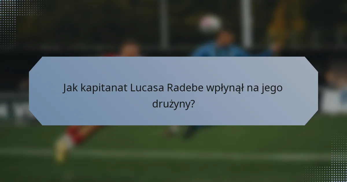 Jak kapitanat Lucasa Radebe wpłynął na jego drużyny?