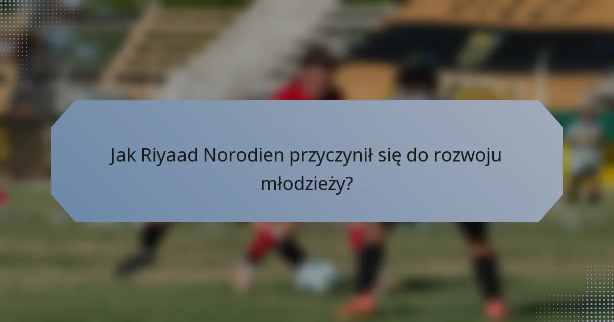 Jak Riyaad Norodien przyczynił się do rozwoju młodzieży?