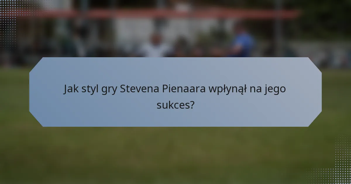 Jak styl gry Stevena Pienaara wpłynął na jego sukces?