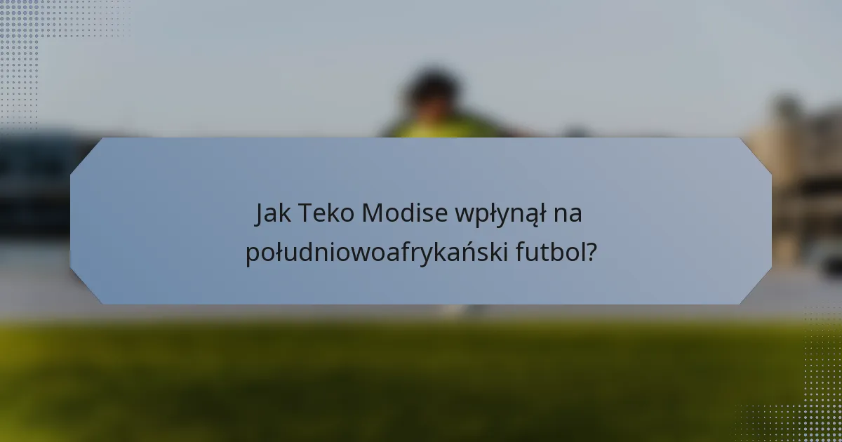Jak Teko Modise wpłynął na południowoafrykański futbol?