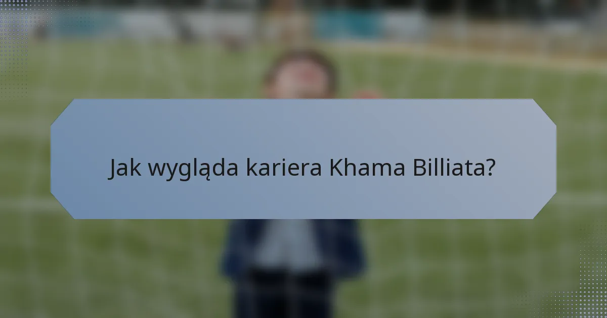 Jak wygląda kariera Khama Billiata?