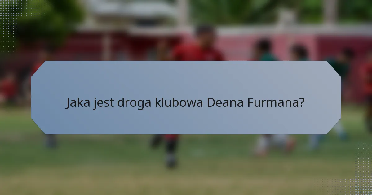 Jaka jest droga klubowa Deana Furmana?
