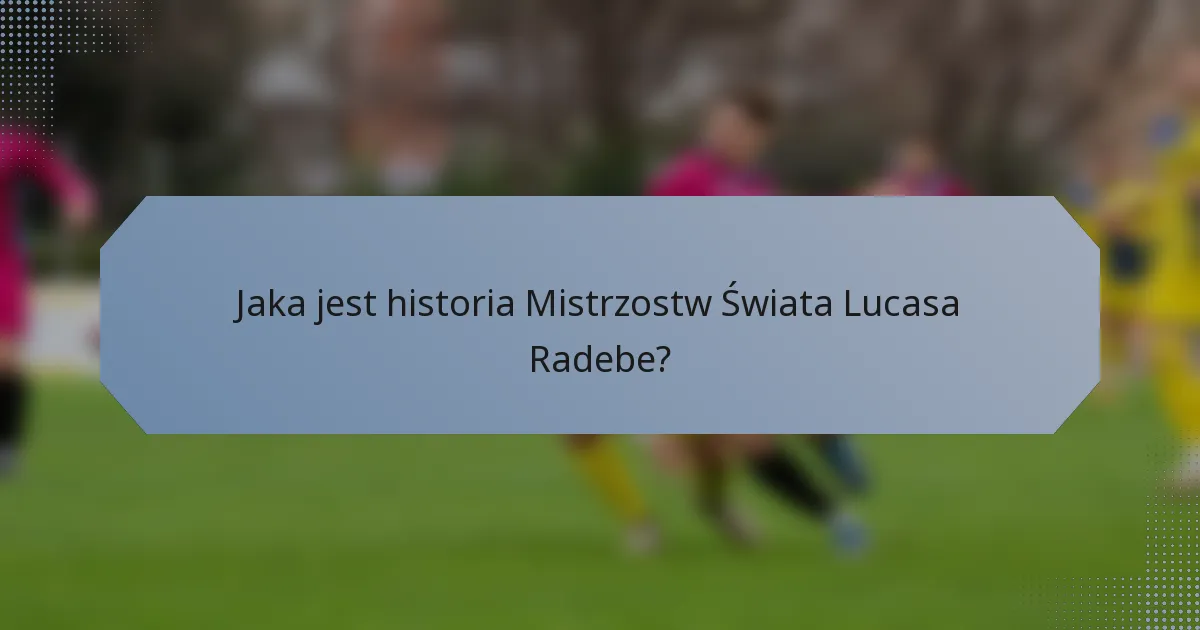 Jaka jest historia Mistrzostw Świata Lucasa Radebe?