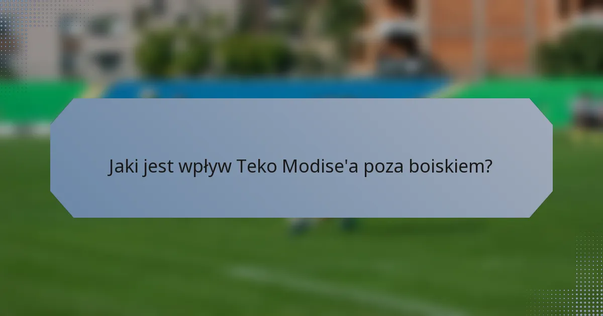 Jaki jest wpływ Teko Modise'a poza boiskiem?