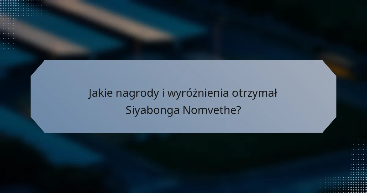 Jakie nagrody i wyróżnienia otrzymał Siyabonga Nomvethe?