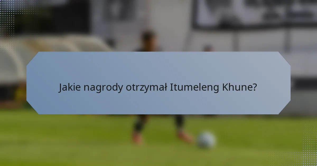 Jakie nagrody otrzymał Itumeleng Khune?