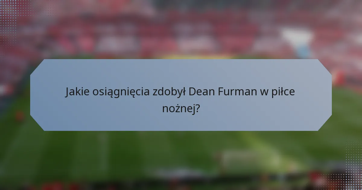 Jakie osiągnięcia zdobył Dean Furman w piłce nożnej?
