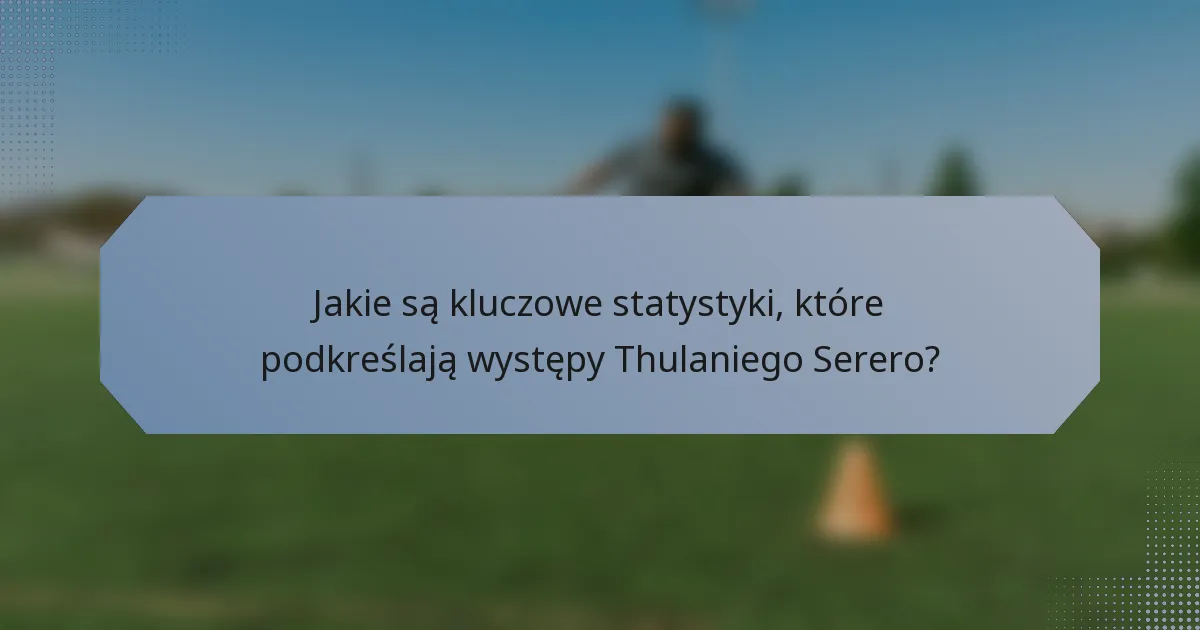 Jakie są kluczowe statystyki, które podkreślają występy Thulaniego Serero?