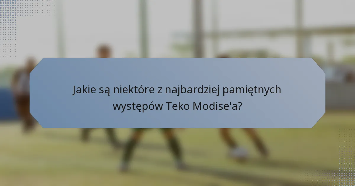 Jakie są niektóre z najbardziej pamiętnych występów Teko Modise'a?