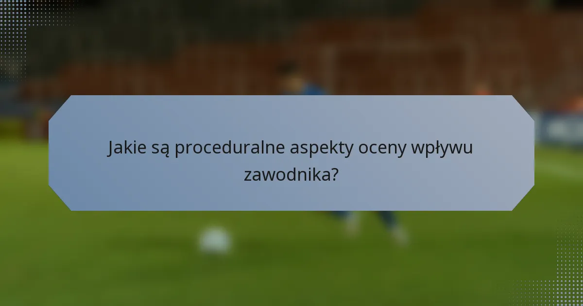 Jakie są proceduralne aspekty oceny wpływu zawodnika?