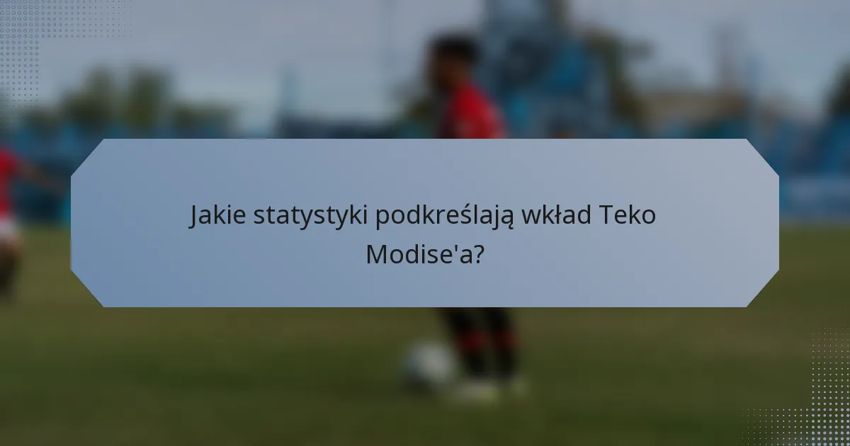 Jakie statystyki podkreślają wkład Teko Modise'a?