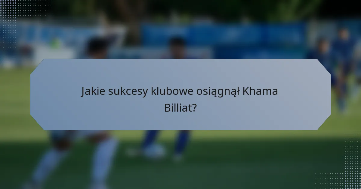 Jakie sukcesy klubowe osiągnął Khama Billiat?