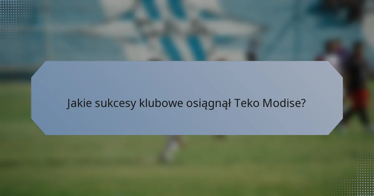 Jakie sukcesy klubowe osiągnął Teko Modise?