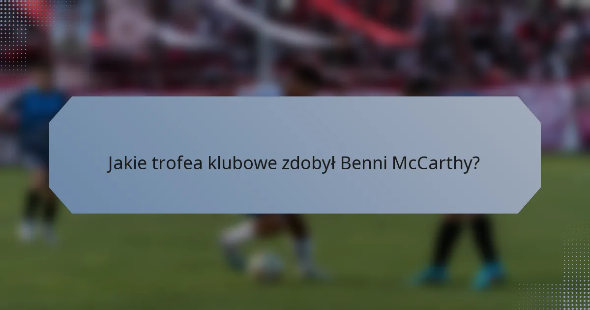 Jakie trofea klubowe zdobył Benni McCarthy?