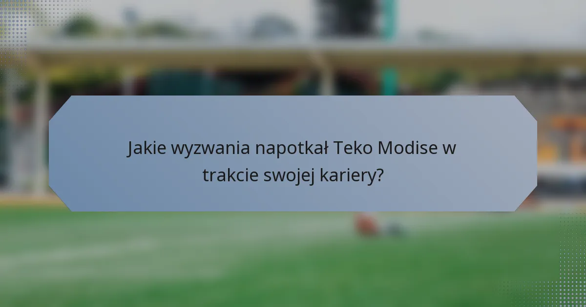 Jakie wyzwania napotkał Teko Modise w trakcie swojej kariery?