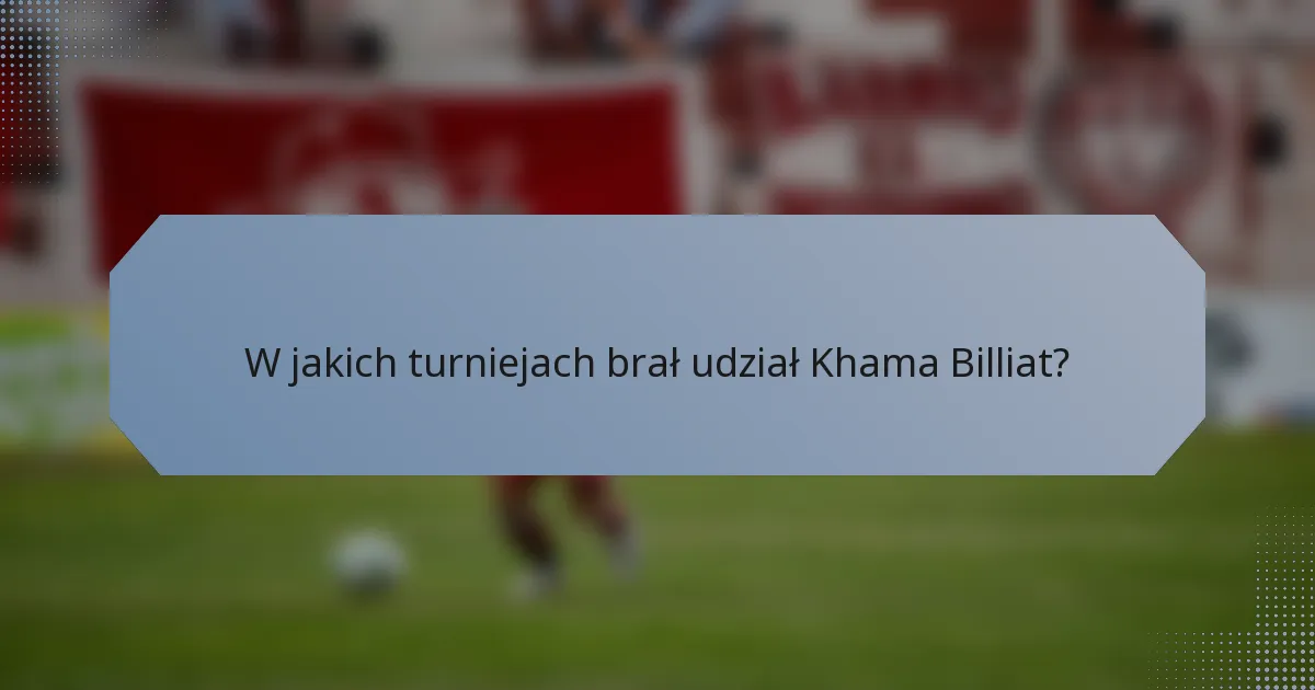 W jakich turniejach brał udział Khama Billiat?